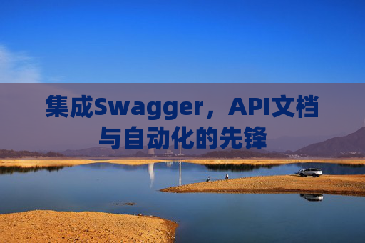 集成Swagger,API文档与自动化的先锋